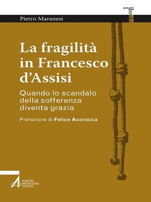 cover image of La fragilità in Francesco d'Assisi. Quando lo scandalo della sofferenza diventa grazia